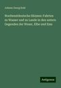 Johann Georg Kohl: Nordwestdeutsche Skizzen: Fahrten zu Wasser und zu Lande in den untern Gegenden der Weser, Elbe und Ems, Buch