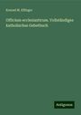 Konrad M. Effinger: Officium ecclesiasticum. Vollständiges katholisches Gebetbuch, Buch