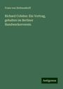 Franz Von Holtzendorff: Richard Cobden: Ein Vortrag, gehalten im Berliner Handwerkerverein, Buch