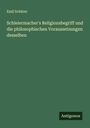 Emil Schürer: Schleiermacher's Religionsbegriff und die philosophischen Voraussetzungen desselben, Buch