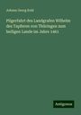 Johann Georg Kohl: Pilgerfahrt des Landgrafen Wilhelm des Tapferen von Thüringen zum heiligen Lande im Jahre 1461, Buch