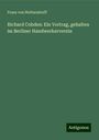 Franz Von Holtzendorff: Richard Cobden: Ein Vortrag, gehalten im Berliner Handwerkerverein, Buch