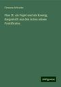 Clemens Schrader: Pius IX. als Papst und als Koenig, dargestellt aus den Acten seines Pontificates, Buch