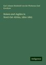 Karl Johann Reinhold von der Wickerau Graf Krockow: Reisen und Jagden in Nord-Ost-Afrika, 1864-1865, Buch