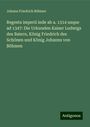 Johann Friedrich Böhmer: Regesta imperii inde ab a. 1314 usque ad 1347: Die Urkunden Kaiser Ludwigs des Baiern, König Friedrich des Schönen und König Johanns von Böhmen, Buch