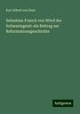 Karl Alfred Von Hase: Sebastian Franck von Wörd der Schwarmgeist: ein Beitrag zur Reformationsgeschichte, Buch