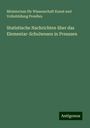 Ministerium für Wissenschaft Kunst und Volksbildung Preußen: Statistische Nachrichten über das Elementar-Schulwesen in Preussen, Buch