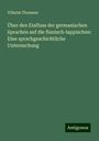 Vilhelm Thomsen: Über den Einfluss der germanischen Sprachen auf die finnisch-lappischen: Eine sprachgeschichtliche Untersuchung, Buch