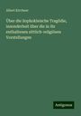 Albert Kirchner: Über die Sophokleische Tragödie, insonderheit über die in ihr enthaltenen sittlich-religiösen Vorstellungen, Buch