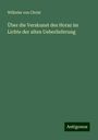 Wilhelm Von Christ: Über die Verskunst des Horaz im Lichte der alten Ueberlieferung, Buch