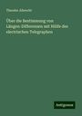 Theodor Albrecht: Über die Bestimmung von Längen-Differenzen mit Hülfe des electrischen Telegraphen, Buch