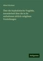 Albert Kirchner: Über die Sophokleische Tragödie, insonderheit über die in ihr enthaltenen sittlich-religiösen Vorstellungen, Buch