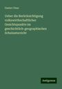 Gustav Chun: Ueber die Berücksichtigung volkswirthschaftlicher Gesichtspunkte im geschichtlich-geographischen Schulunterricht, Buch