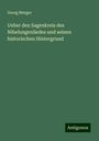 Georg Mezger: Ueber den Sagenkreis des Nibelungenliedes und seinen historischen Hintergrund, Buch