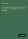 Ulrich Stutz: Ueber die Schöpfungsgeschichte nach Geologie und Bibel: Ein akademischer Vortrag, Buch