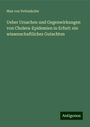 Max Von Pettenkofer: Ueber Ursachen und Gegenwirkungen von Cholera-Epidemien in Erfurt: ein wissenschaftliches Gutachten, Buch