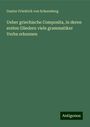 Gustav Friedrich von Schoenberg: Ueber griechische Composita, in deren ersten Gliedern viele grammatiker Verba erkennen, Buch