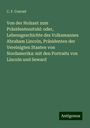 C. F. Conrad: Von der Holzaxt zum Präsidentenstuhl: oder, Lebensgeschichte des Volksmannes Abraham Lincoln, Präsidenten der Vereinigten Staaten von Nordamerika: mit den Portraits von Lincoln und Seward, Buch