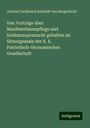 Johann Ferdinand Schmidt Von Bergenhold: Vier Vorträge über Maulbeerbaumpflege und Seidenraupenzucht gehalten im Sitzungssaale der K. K. Patriotisch-ökonomischen Gesellschaft, Buch