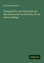 Karl Eduard Bonnell: Übungsstücke zum Übersetzen aus dem lateinischen ins deutsche, für die ersten Anfänger, Buch