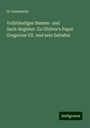 H. Ossenbeck: Vollständiges Namen- und Sach-Register: Zu Gfrörer's Papst Gregorius VII. und sein Zeitalter, Buch