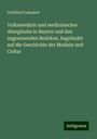 Gottfried Lammert: Volksmedizin und medizinischer Aberglaube in Bayern und den angrenzenden Bezirken, begründet auf die Geschichte der Medizin und Cultur, Buch