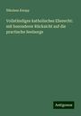 Nikolaus Knopp: Vollständiges katholisches Eherecht: mit besonderer Rücksicht auf die practische Seelsorge, Buch