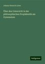 Johann Heinrich Löwe: Über den Unterricht in der philosophischen Propädeutik am Gymnasium, Buch