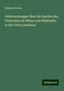 Wilhelm Fricke: Untersuchungen über die Quellen des Plutarchos im Nikias und Alkibiades in the Vitae parallelae, Buch