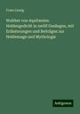 Franz Linnig: Walther von Aquitanien: Heldengedicht in zwölf Gesängen, mit Erläuterungen und Beiträgen zur Heldensage und Mythologie, Buch