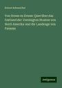 Robert Schweichel: Von Ocean zu Ocean: Quer über das Festland der Vereinigten Staaten von Nord-Amerika und die Landenge von Panama, Buch