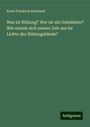 Ernst Friedrich Eberhard: Was ist Bildung? Wer ist ein Gebildeter? Wie nimmt sich unsere Zeit aus im Lichte des Bildungsideals?, Buch