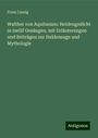 Franz Linnig: Walther von Aquitanien: Heldengedicht in zwölf Gesängen, mit Erläuterungen und Beiträgen zur Heldensage und Mythologie, Buch