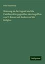 Félix Dupanloup: Warnung an die Jugend und die Familienväter gegenüber den Angriffen von E. Renan und Andern auf die Religion, Buch