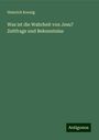 Heinrich Koenig: Was ist die Wahrheit von Jesu? Zeitfrage und Bekenntniss, Buch