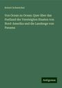 Robert Schweichel: Von Ocean zu Ocean: Quer über das Festland der Vereinigten Staaten von Nord-Amerika und die Landenge von Panama, Buch