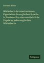 Friedrich Köhler: Wörterbuch der Americanismen: Eigenheiten der englischen Sprache in Nordamerika; eine unentbehrliche Zugabe zu jedem englischen Wörterbuche, Buch