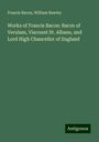 Francis Bacon: Works of Francis Bacon: Baron of Verulam, Viscount St. Albans, and Lord High Chancellor of England, Buch