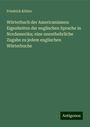 Friedrich Köhler: Wörterbuch der Americanismen: Eigenheiten der englischen Sprache in Nordamerika; eine unentbehrliche Zugabe zu jedem englischen Wörterbuche, Buch