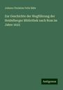 Johann Christian Felix Bähr: Zur Geschichte der Wegführung der Heidelberger Bibliothek nach Rom im Jahre 1623, Buch