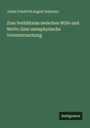 Julius Friedrich August Bahnsen: Zum Verhältniss zwischen Wille und Motiv: Eine metaphysische Voruntersuchung, Buch