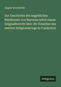 August Kluckhohn: Zur Geschichte des angeblichen Bündnisses von Bayonne nebst einem Originalbericht über die Ursachen des zweiten Religionskriegs in Frankreich, Buch