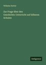 Wilhelm Herbst: Zur Frage über den Geschichts-Unterricht auf höheren Schulen, Buch