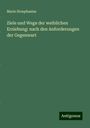 Marie Stoephasius: Ziele und Wege der weiblichen Erziehung: nach den Anforderungen der Gegenwart, Buch