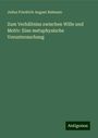 Julius Friedrich August Bahnsen: Zum Verhältniss zwischen Wille und Motiv: Eine metaphysische Voruntersuchung, Buch