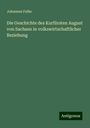 Johannes Falke: Die Geschichte des Kurfürsten August von Sachsen in volkswirtschaftlicher Beziehung, Buch