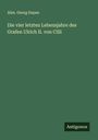 Alex. Georg Supan: Die vier letzten Lebensjahre des Grafen Ulrich II. von Cilli, Buch