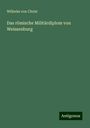 Wilhelm Von Christ: Das römische Militärdiplom von Weissenburg, Buch