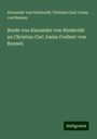 Alexander Von Humboldt: Briefe von Alexander von Humboldt an Christian Carl Josias Freiherr von Bunsen, Buch