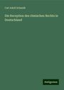 Carl Adolf Schmidt: Die Reception des römischen Rechts in Deutschland, Buch